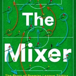 Mixer: The Story of Premier League Tactics, from Route One to False Nines (Michael Cox) (EN)
