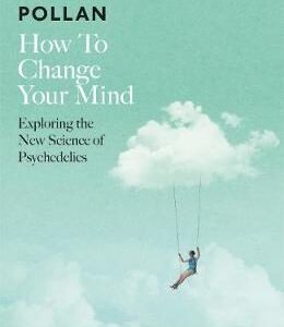 How to Change Your Mind : The New Science of Psychedelics (Michael Pollan) (EN)