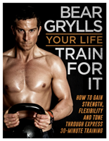 Your Life - Train For It (Bear Grylls) (EN)