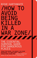 How to Avoid Being Killed in a War Zone (Garthwaite Rosie) (EN)