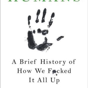 Humans: A Brief History of How We F*cked It All Up (Tom Phillips) (EN)