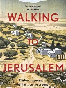 Walking to Jerusalem: Blisters, hope and other facts on the ground (Justin Butcher) (EN)