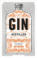 Gin: Distilled (The Gin Foundry founders of Junipalooza The Ginsmith Award and the Gin Kiosk) (EN)