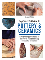 Beginner's Guide to Pottery & Ceramics (Atkin Jacqui) (EN)