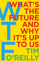WTF?: What's the Future and Why It's Up to Us (Tim O'Reilly) (EN)