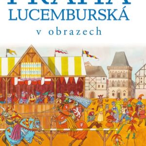 Praha lucemburská v obrazech (František Kadlec) (česky)