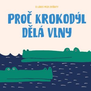 Proč krokodýl dělá vlny - O lásce mezi zvířaty (Markéta Nováková) (česky)