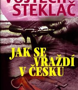 Jak se vraždí v česku (Vojtěch Steklač) (česky)