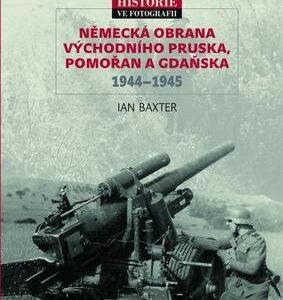Německá obrana  Východního Pruska,  Pomořan a Gdaňska  1944–1945 (Baxter Ian) (česky)