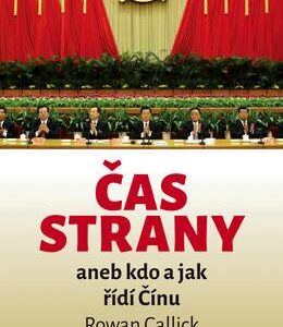 Čas strany aneb kdo a jak řídí Čínu (Callick Rowan) (česky)