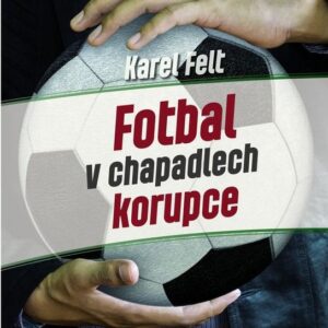Fotbal v chapadlech korupce (Karel Felt) (česky)
