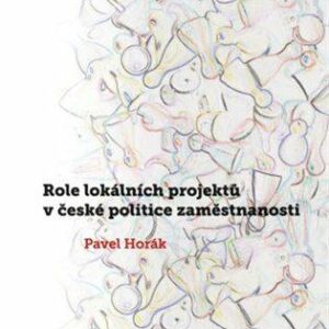 Role lokálních projektů v české politice zaměstnanosti (Pavel Horák) (česky)