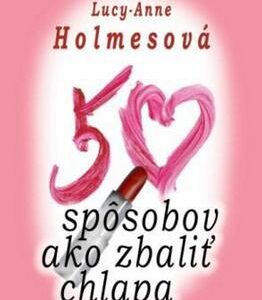 50 spôsobov ako zbaliť chlapa (Lucy-Anne Holmes)
