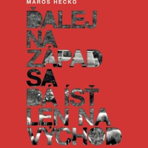 Ďalej na Západ sa dá ísť len na Východ (Maroš Hečko)