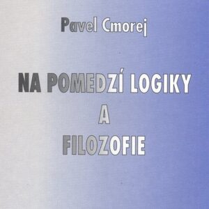 Na pomedzí logiky a filozofie (Pavel Cmorej)
