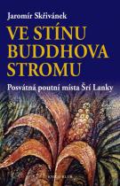 Ve stínu Buddhova stromu - Posvátná poutní místa Šrí Lanky (Skřivánek Jaromír) (česky)