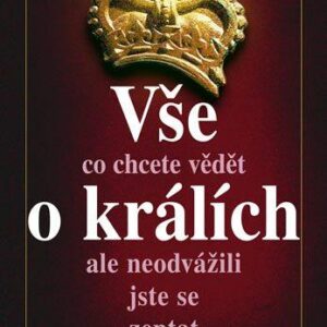 Vše, co jste kdy chtěli vědět o králích (Alexander von Schönburg) (česky)