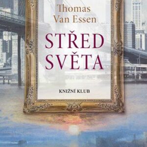 Střed světa. Fascinující obraz probouzí vášeň (Van Essen Thomas) (česky)