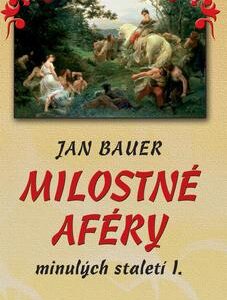 Milostné aféry minulých staletí I. (Jan Bauer) (česky)