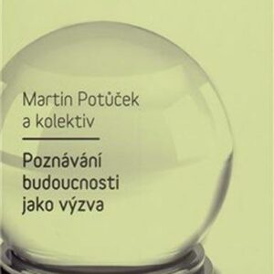 Poznávání budoucnosti jako výzva (Martin Potůček) (česky)