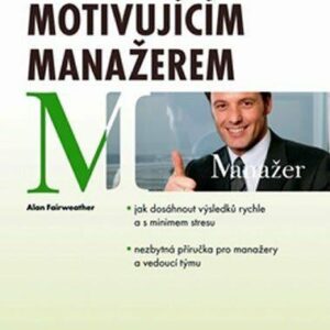 Jak být motivujícím manažerem (Alan Fairweather) (česky)