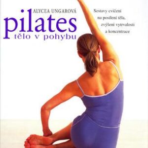 Pilates - Tělo v pohybu (Alycea Ungarová) (česky)