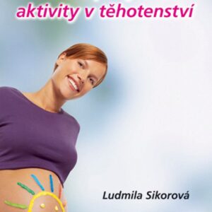 Cvičení a pohybové aktivity v těhotenství (Ludmila Sikorová) (česky)