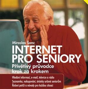 Internet pro seniory - Přívětivý průvodce krok za krokem, 2. aktualizované vydání (Miroslav Šanc) (česky)