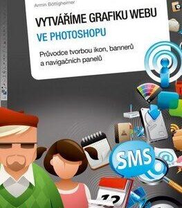 Vytváříme grafiku webu ve Photoshopu - Průvodce tvorbou ikon, bannerů a navigačních panelů (Armin Böttigheimer) (česky)