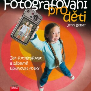 Digitální fotografie pro děti - Jak fotografovat, ukládat a zábavně upravovat vaše fotky (Jenni Bidner) (česky)