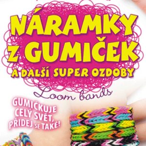 Náramky z gumiček a další super ozdoby (Monika Hrabálková) (česky)