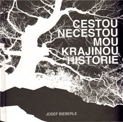 Cestou necestou mou krajinou historie. (Josef Bieberle) (česky)