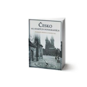 Česko ve starých fotografiích - Nostalgické ohlédnutí za naší minulostí (česky)