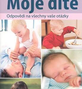 Moje dítě - odpovědi na všechny vaše otázky (česky)