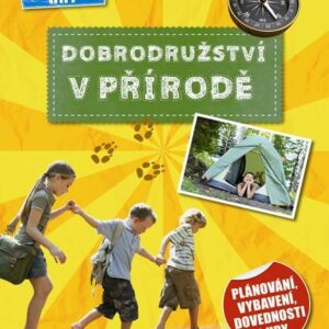 Dobrodružství v přírodě - Plánování, vybavení, dovednosti a hry (česky)