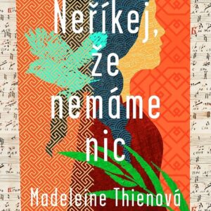 Neříkej, že nemáme nic (Madeleine Thien) (česky)
