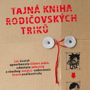 Tajná kniha rodičovských triků - Jak dostat opovrhovače čištění zubů, odmítače zeleniny a všechny ostatní vzdorovače hravě pod kontro
