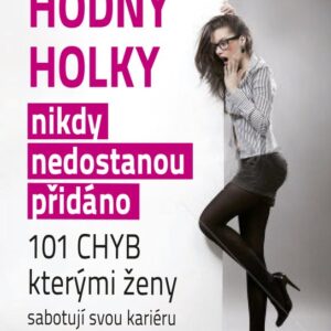 Hodný holky nikdy nedostanou přidáno - 101 chyb, kterými ženy sabotují svou kariéru (Lois P. Frankelová Ph.D.) (česky)