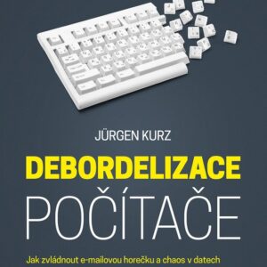 Debordelizace počítače - Jak zvládnout e-mailovou horečku a chaos v datech (Jürgen Kurz) (česky)