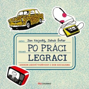 Po práci legraci - Lexikon lidové tvořivosti z dob socialismu (Jan Nejedlý) (česky)
