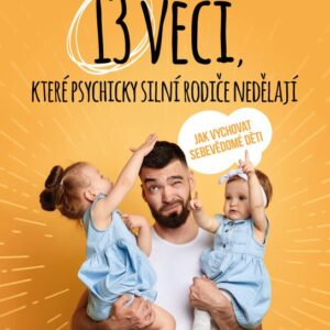 13 věcí, které psychicky silní rodiče nedělají (Amy Morin) (česky)