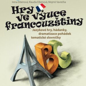 Hry ve výuce francouzštiny - Jazykové hry, hádanky k rozvoji řeči, dramatizace pohádek (Irena Eibenová) (česky)