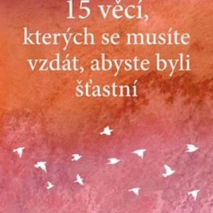 15 věcí, kterých se musíte vzdát, abyste byli šťastní (Luminita D. Saviuc) (česky)