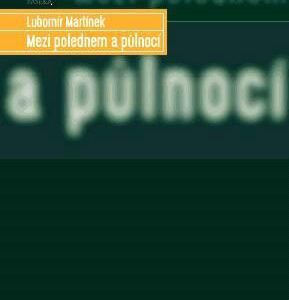 Mezi polednem a půlnocí (Martínek, Lubomír) (česky)