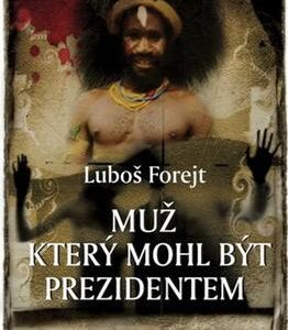 Muž, který mohl být prezidentem (Luboš Forejt) (česky)