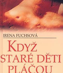 Když staré děti pláčou (Irena Fuchsová) (česky)