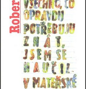 Všechno, co opravdu potřebuju znát, jsem se naučil v mateřské školce (Robert Fulghum) (česky)