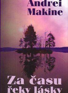 Za času řeky lásky (Andrei Makine) (česky)