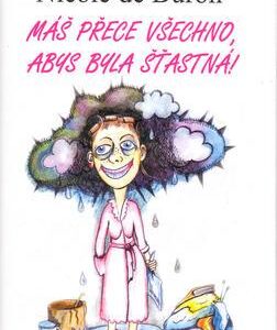 Máš přece všechno, abys byla šťastná (Buron Nicole de) (česky)