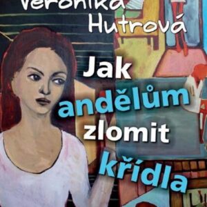 Jak andělům zlomit křídla (Veronika Hutrová) (česky)